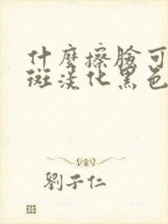 什么擦脸可以淡斑淡化黑色素