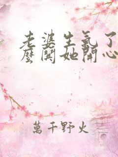 老婆生气了该怎么哄她开心