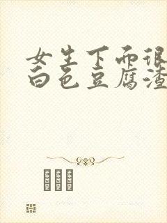 女生下面很痒有白色豆腐渣分泌物