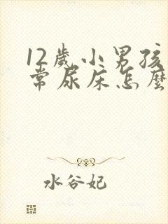 12岁小男孩经常尿床怎么办