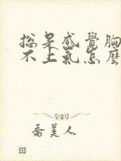 总是感觉胸闷喘不上气怎么回事