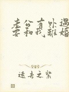 老公有外遇坚决要和我离婚怎么挽回