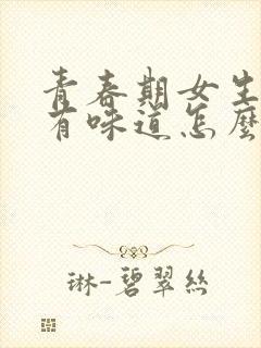 青春期女生腋下有味道怎么办