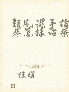 类风湿手指关节疼怎样治疗