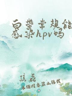 白带常规能查出感染hpv吗
