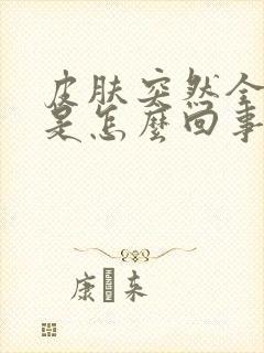 皮肤突然全身痒是怎么回事