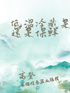 低温冷藏是冷冻还是保鲜