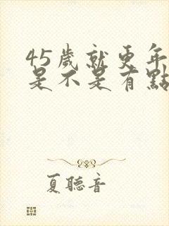 45岁就更年期是不是有点早