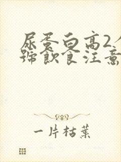 尿蛋白高2个加号饮食注意什么