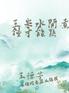 玉米水开煮几分钟才能熟