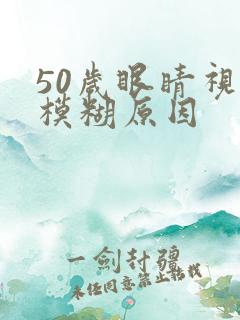 50岁眼睛视力模糊原因