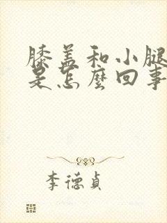 膝盖和小腿酸疼是怎么回事