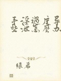 手淫过度导致早些泄怎么办