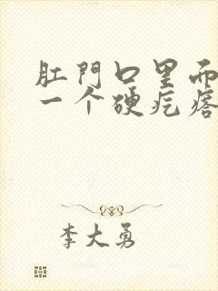 肛门口里面摸到一个硬疙瘩