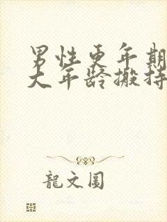 男性更年期在多大年龄搬持续几年