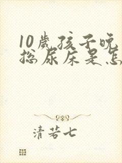 10岁孩子晚上总尿床是怎么回事