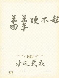 弟弟硬不起来咋回事