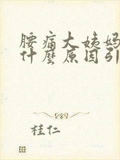 腰痛大姨妈推迟什么原因引起的