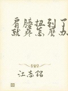 肩膀扭到了一动就疼怎么办