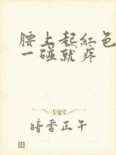 腰上起红色疙瘩一碰就疼