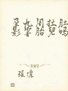 孕九周拉肚子会影响胎儿吗