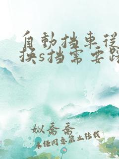 自动挡车从d挡换s挡需要踩刹车吗