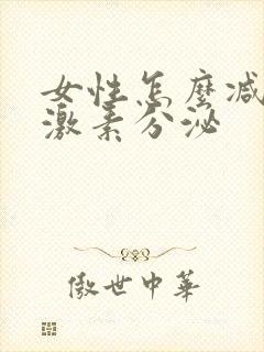 女性怎么减少雌激素分泌