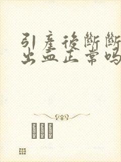 引产后断断续续出血正常吗