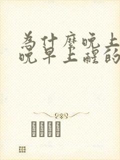 为什么晚上睡的晚早上醒的反而早