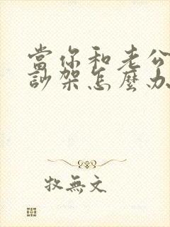 当你和老公经常吵架怎么办