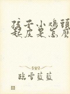 孩子小鸡头干裂起皮是怎么办