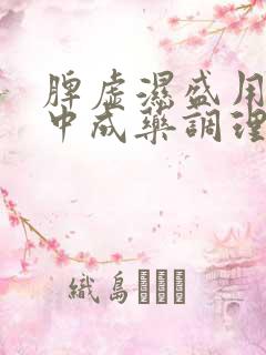 脾虚湿盛用什么中成药调理