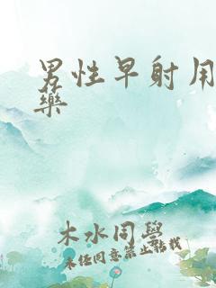 男性早射用什么药