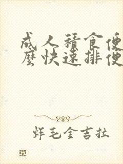 成人积食便秘怎么快速排便