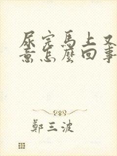 尿完马上又有尿意怎么回事