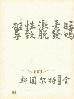 雄性激素旺盛会导致脱发吗