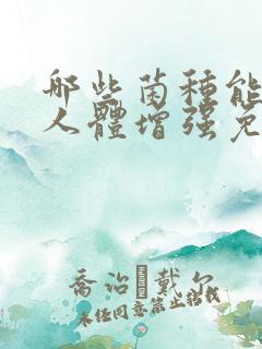 哪些菌种能帮助人体增强免疫力