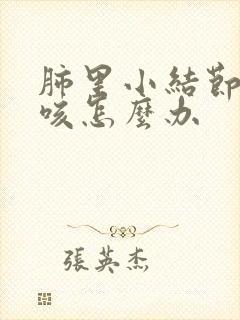 肺里小结节老是咳怎么办