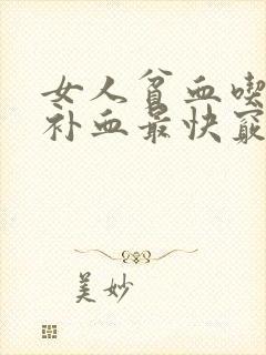 女人贫血吃什么补血最快窍门