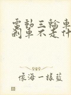 电动三轮车显示刹车不走什么原因