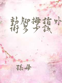 动脚拇指外翻手术多少钱