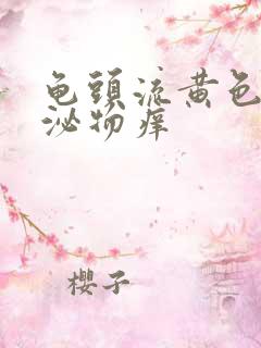 龟头流黄色的分泌物痒