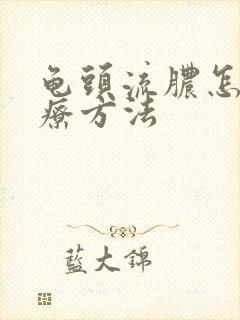 龟头流脓怎么治疗方法