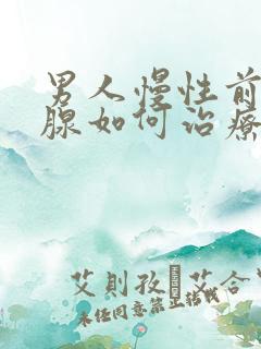 男人慢性前列有腺如何治疗