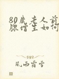 80岁老人前列腺增生如何治疗