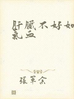 肝脏不好如何补气血