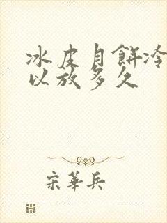 冰皮月饼冷冻可以放多久