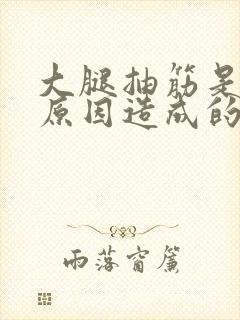 大腿抽筋是什么原因造成的怎么治疗