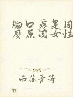 胸口疼是因为什么原因女性