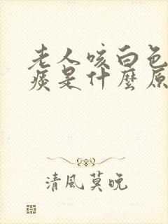 老人咳白色泡沫痰是什么原因